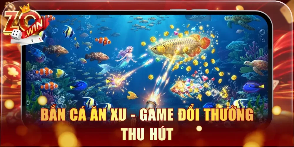 Bắn cá ăn xu - Game đổi thưởng thu hút