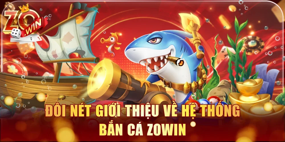 Đôi nét giới thiệu về hệ thống bắn cá Zowin