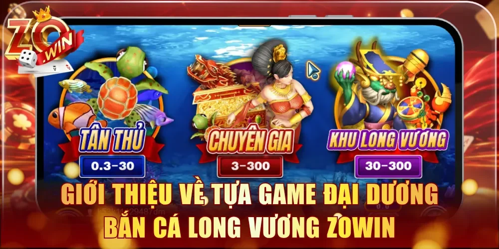 Giới thiệu về tựa game đại dương Bắn Cá Long Vương Zowin