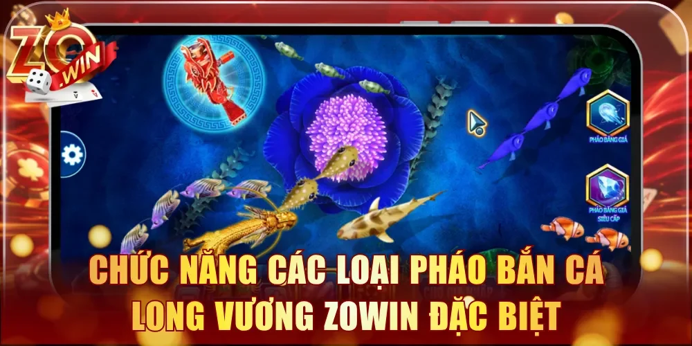 Hiểu rõ chức năng các loại pháo Bắn Cá Long Vương Zowin đặc biệt