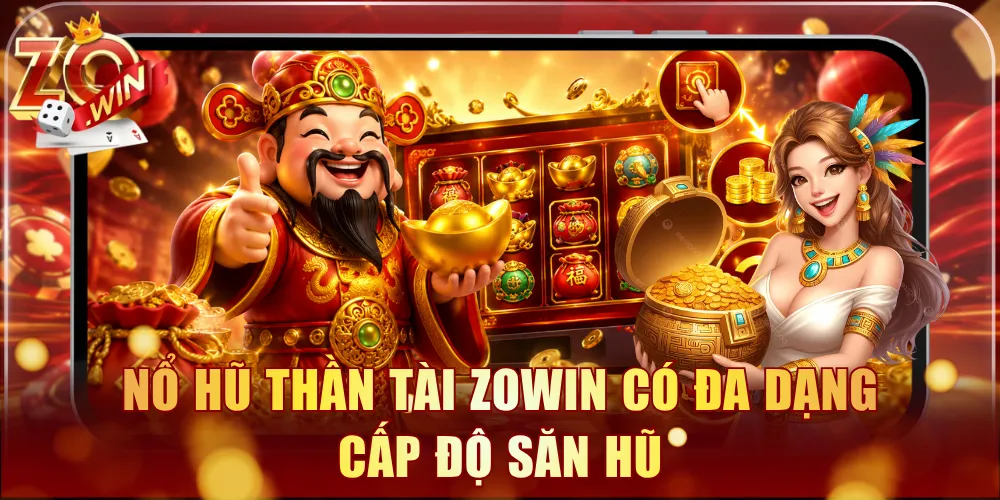 Nổ hũ Thần Tài Zowin có đa dạng cấp độ săn hũ
