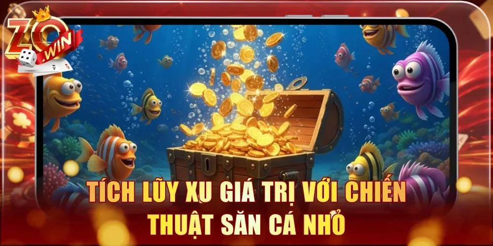 Tích lũy xu giá trị với chiến thuật săn cá nhỏ