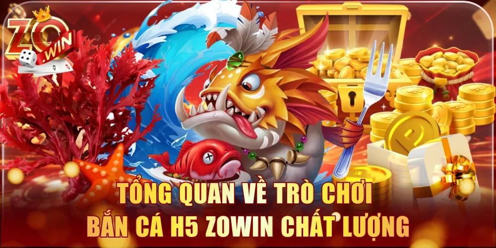 Tổng quan về trò chơi bắn cá H5 Zowin chất lượng